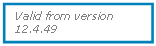 Text Box: Valid from version 12.4.49